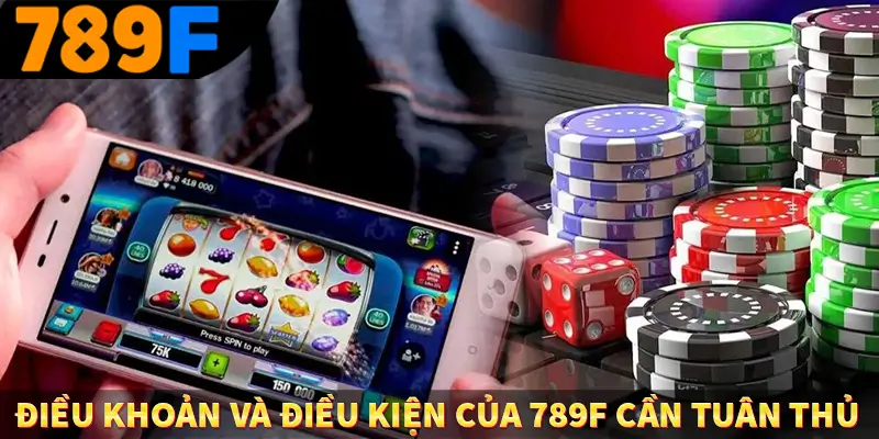 Điều khoản và điều kiện của 789F cần tuân thủ