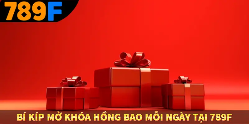 Bí kíp mở khóa hồng bao mỗi ngày tại 789F