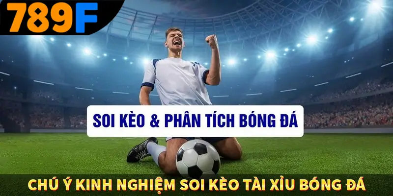 Chú ý kinh nghiệm soi kèo tài xỉu bóng đá