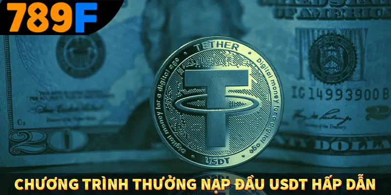 Chương trình thưởng nạp đầu usdt hấp dẫn