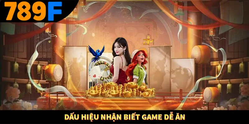 Dấu hiệu nhận biết game dễ ăn
