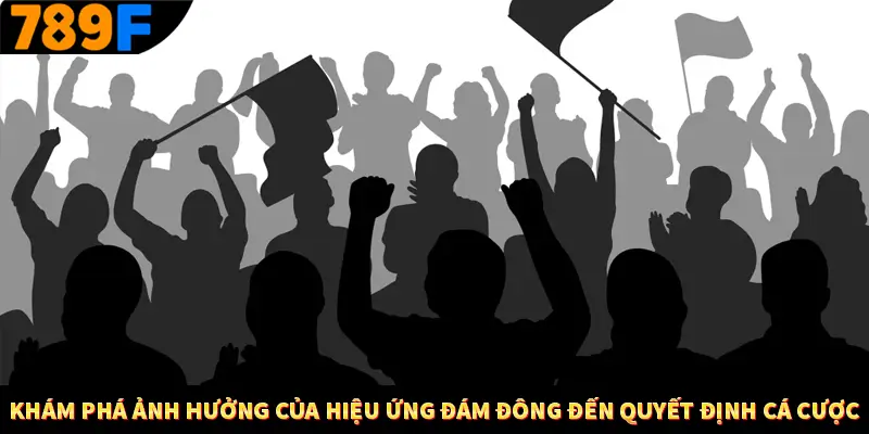 Khám phá ảnh hưởng của hiệu ứng đám đông đến quyết định cá cược