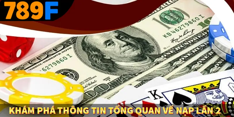 Khám phá thông tin tổng quan về nạp lần 2