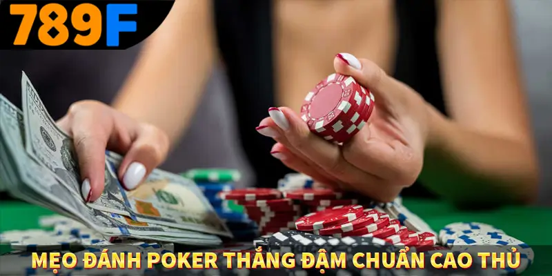Mẹo đánh poker thắng đậm chuẩn cao thủ
