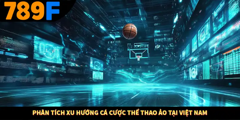 Phân Tích Xu Hướng Cá Cược Thể Thao Ảo Tại Việt Nam