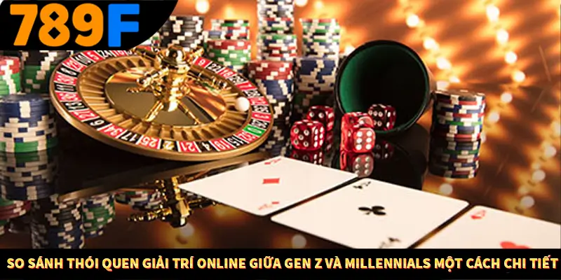 So sánh thói quen giải trí online giữa Gen Z và Millennials một cách chi tiết