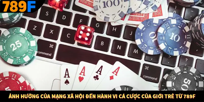 Ảnh Hưởng Của Mạng Xã Hội Đến Hành Vi Cá Cược Của Giới Trẻ Từ 789F