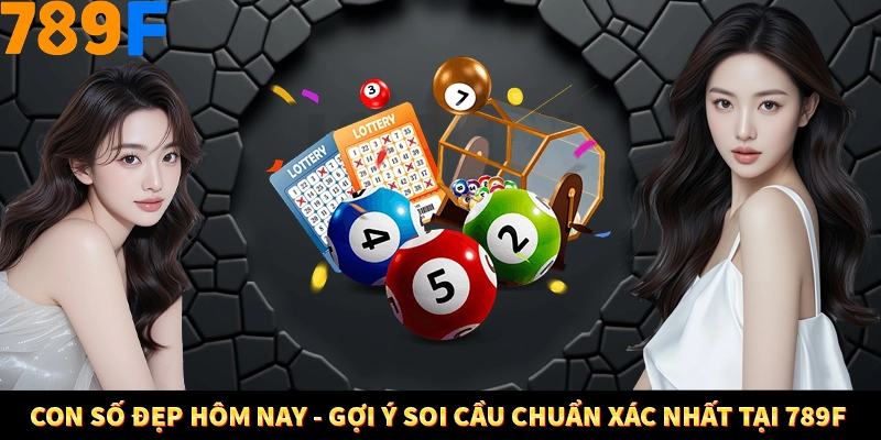 Con Số Đẹp Hôm Nay - Gợi Ý Soi Cầu Chuẩn Xác Nhất Tại 789F