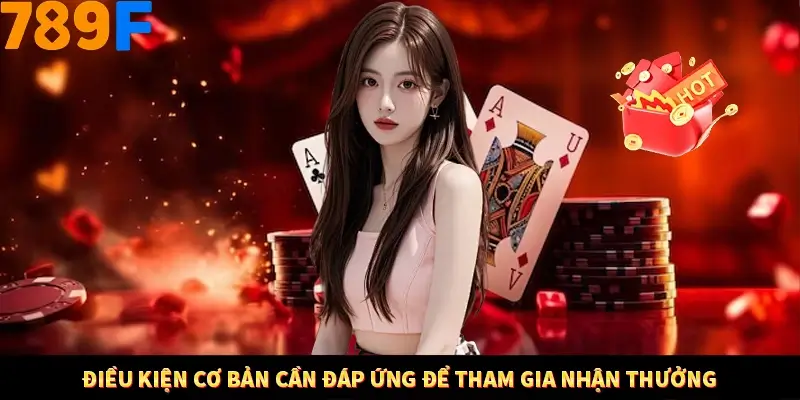 Điều kiện cơ bản cần đáp ứng để tham gia nhận thưởng