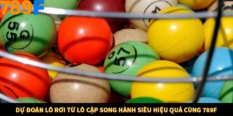 Dự Đoán Lô Rơi Từ Lô Cặp Song Hành Siêu Hiệu Quả Cùng 789F
