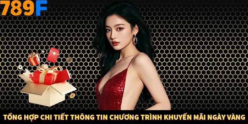 Khuyến Mãi Ngày Vàng 789F – Cơ Hội Tăng Thưởng Siêu Hấp Dẫn