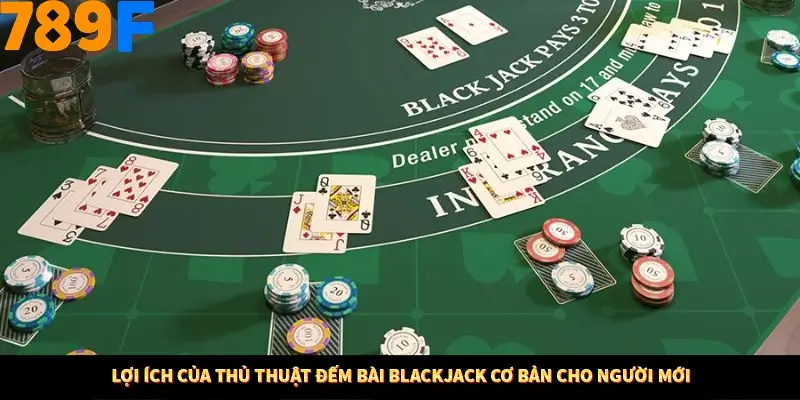 Lợi ích của thủ thuật đếm bài Blackjack cơ bản cho người mới