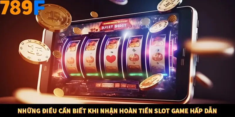 Những điều cần biết khi nhận hoàn tiền slot game hấp dẫn