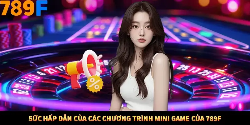 Sức hấp dẫn của các chương trình mini game của 789F