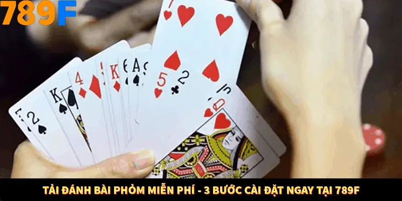 Tải Đánh Bài Phỏm Miễn Phí - 3 Bước Cài Đặt Ngay Tại 789F