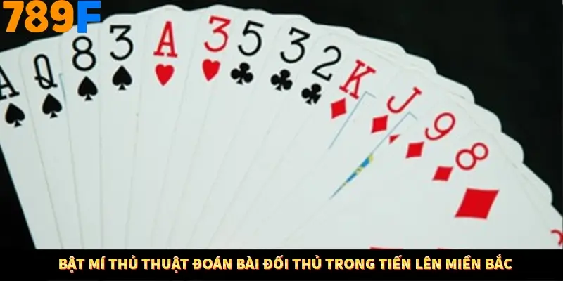Bật mí thủ thuật đoán bài đối thủ trong tiến lên miền Bắc