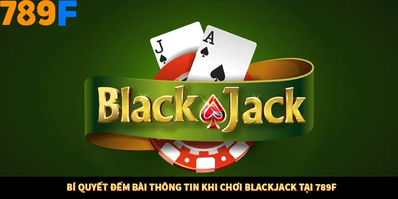 Bí quyết đếm bài thông tin khi chơi Blackjack tại 789F