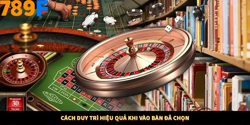 Cách duy trì hiệu quả khi vào bàn đã chọn