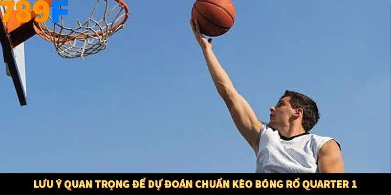 Lưu ý quan trọng để dự đoán chuẩn kèo bóng rổ quarter 1