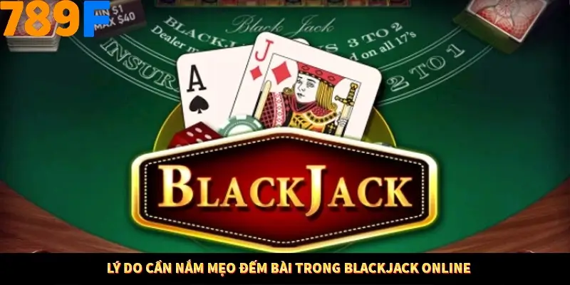 Lý do cần nắm mẹo đếm bài trong Blackjack online