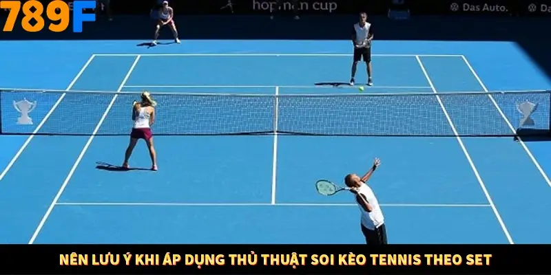 Nên lưu ý khi áp dụng thủ thuật soi kèo tennis theo set