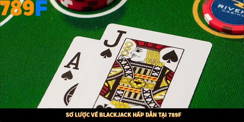 Sơ lược về Blackjack hấp dẫn tại 789F