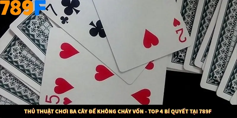 Thủ Thuật Chơi Ba Cây Để Không Cháy Vốn - Top 4 Bí Quyết Tại 789F
