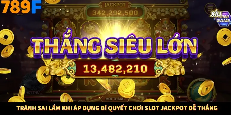 Tránh sai lầm khi áp dụng bí quyết chơi slot jackpot dễ thắng