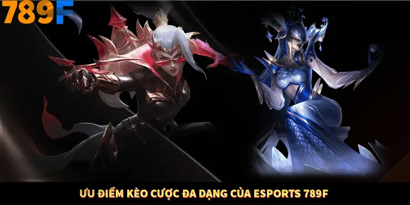 Ưu điểm kèo cược đa dạng của Esports 789F Ưu điểm kèo cược đa dạng của Esports 789F