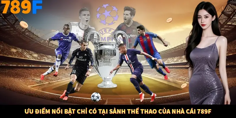 Ưu điểm nổi bật chỉ có tại sảnh thể thao của nhà cái 789F Ưu điểm nổi bật chỉ có tại sảnh thể thao của nhà cái 789F