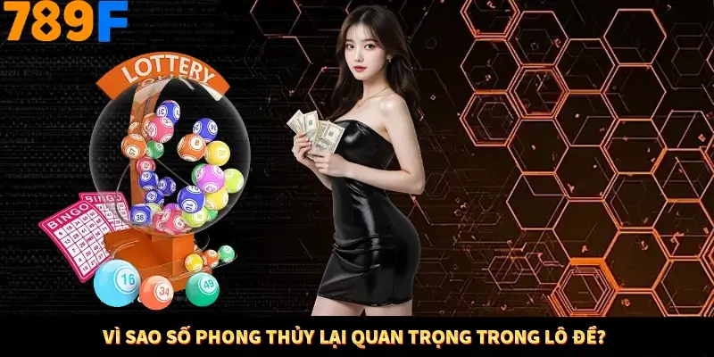 Vì sao số phong thủy lại quan trọng trong lô đề?